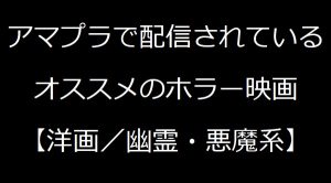 【洋画／幽霊・悪魔系】アマゾンプライムビデオで視聴できるオススメのホラー映画【ランキングではない】